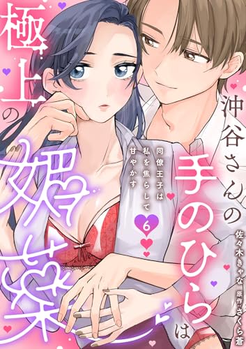 沖谷さんの手のひらは極上の媚薬~同僚王子は私を焦らして甘やかす~【分冊版】 6話 (ラブチュコラ)