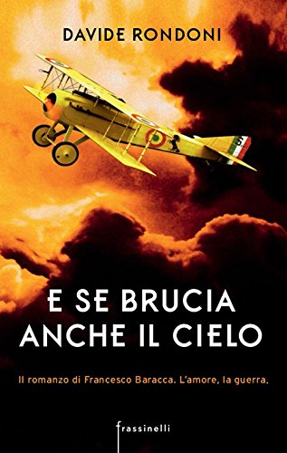 E se brucia anche il cielo. Il romanzo di Francesco Baracca. L'amore la guerr