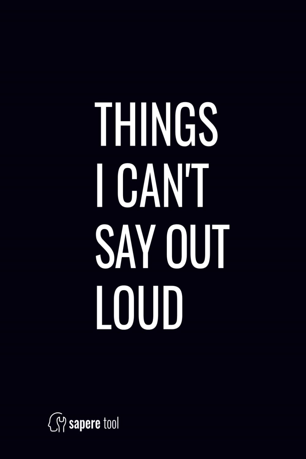 Things I Can't Say Out Loud: Blank Lined Notebook With Funny Saying On Cover, Classic Hilarious Office Joke Journal With Humor Sarcastic Quote For Coworker or Employee