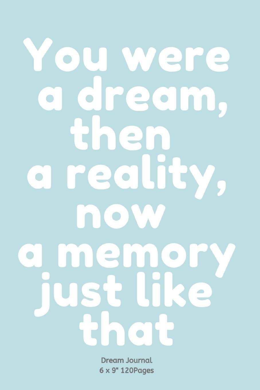 You were a dream, then a reality, now a memory just like that: Diary for inspiration to Write In Ideas and keeping dream memories book Journal Notebook