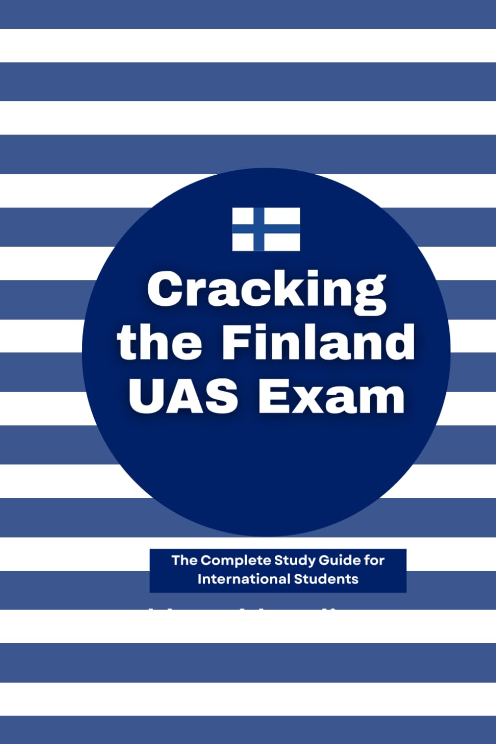 Cracking the Finland UAS Exam: The Complete Step-by-Step Study Guide for International Students: Logic, Math, English, and Ethical Skills Mastery.