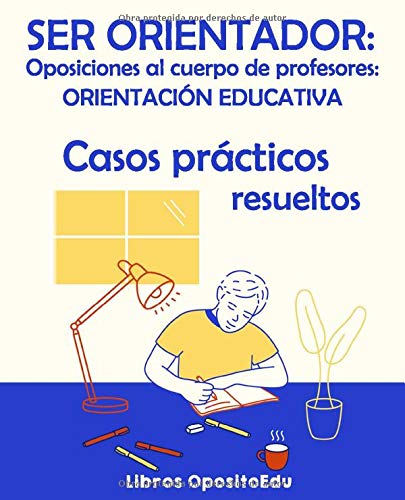 SER ORIENTADOR: Casos pr�cticos resueltos: Oposiciones al Cuerpo de Profesores - Especialidad de Orientaci�n Educativa (Temario de Orientaci�n Educativa)