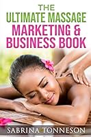 Ultimate Massage Marketing and Business Book 1947125249 Book Cover
