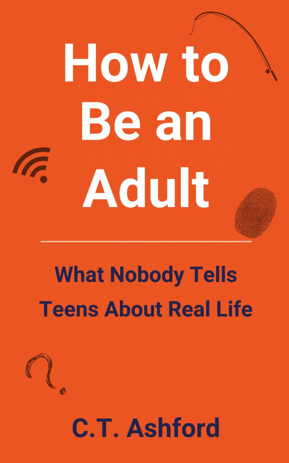 How to Be an Adult: What Nobody Tells Teens About Real Life