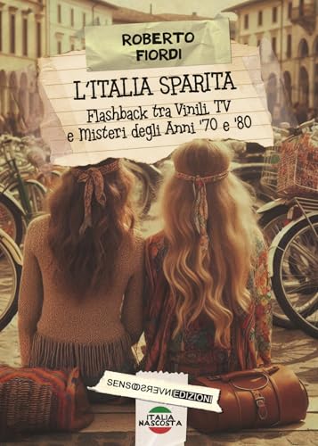  L\'Italia sparita. Flashback tra vinili, tv e misteri degli anni \'70 e \'80. Nuova ediz.