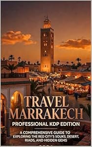 Marrakech Travel Guide 2026: Insider Tips, Hidden Gems, Culture, Food, Riads, Desert Trips, and Smart Itineraries for a Perfect Moroccan Experience