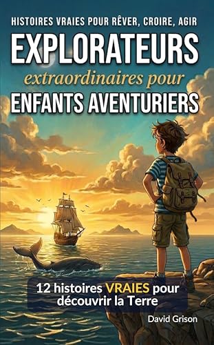 EXPLORATEURS extraordinaires pour ENFANTS AVENTURIERS: 12 histoires VRAIES de géographie pour enfants curieux