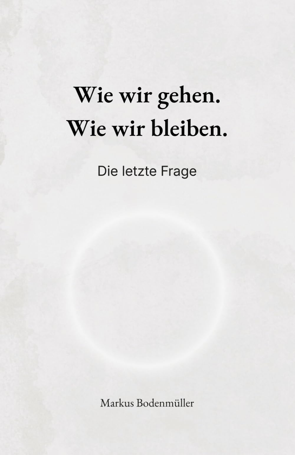 Wie wir gehen. Wie wir bleiben.: Die letzte Frage (Narrative Würde)