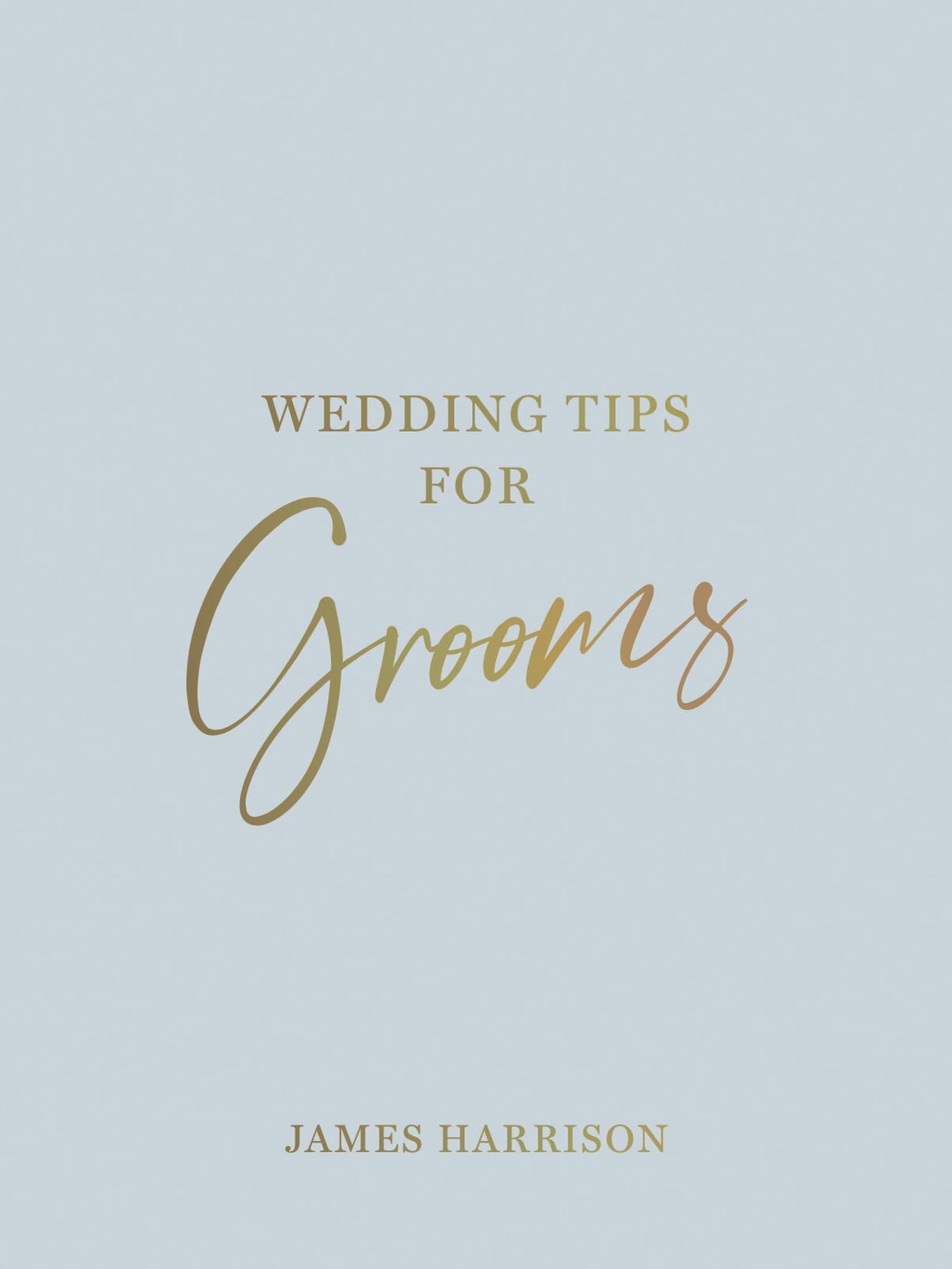 Wedding Tips for Grooms: Helpful Tips, Smart Ideas and Disaster Dodgers for a Stress-Free Wedding Day