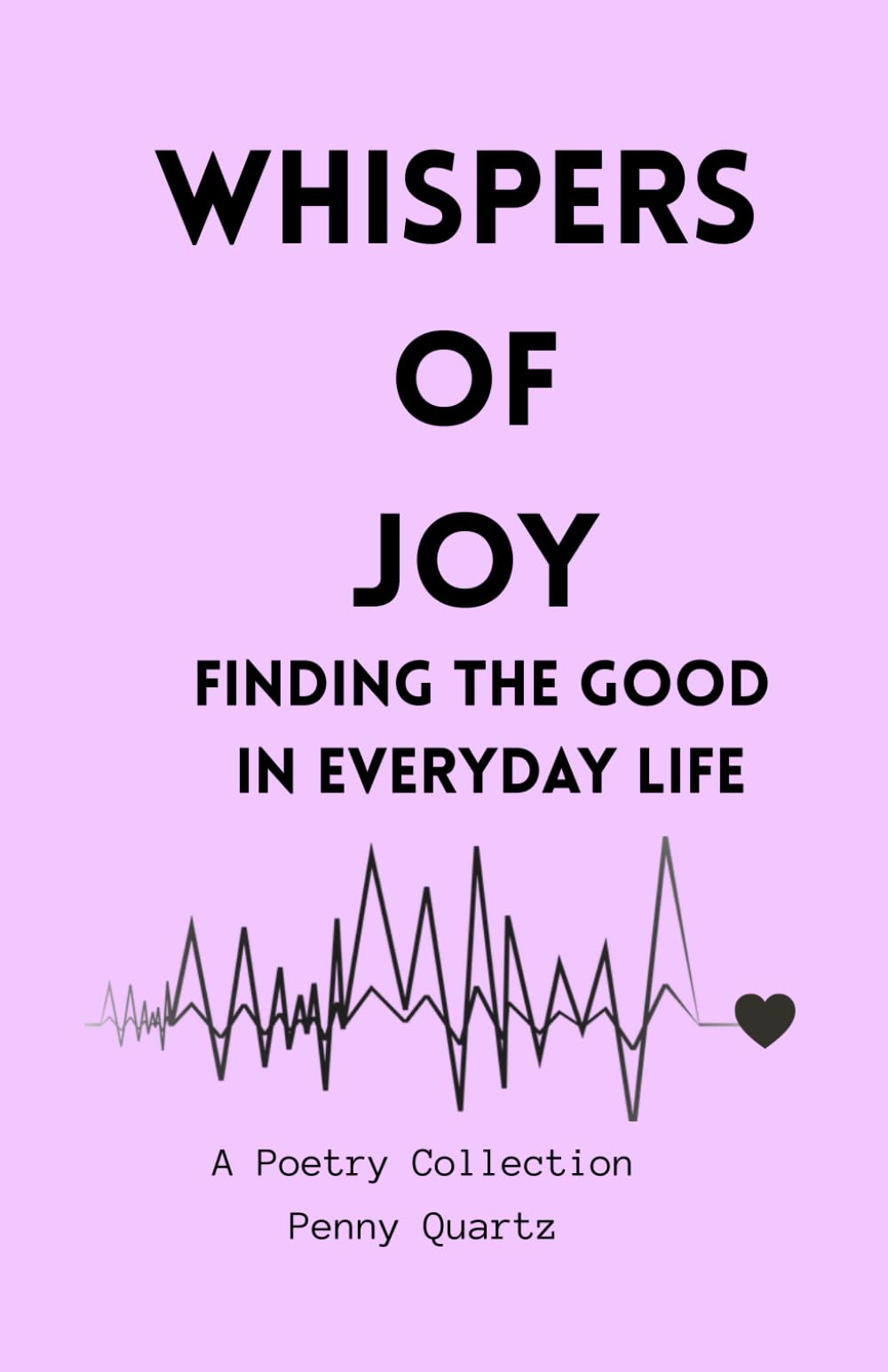 Whispers of Joy: Finding the Good in Everyday Life A Poetry Collection