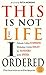 This Is Not the Life I Ordered: 60 Ways to Keep Your Head Above Water When Life Keeps Dragging You Down (For Readers of Edge Turning Adversity into Advantage, Undaunted, or Untamed)