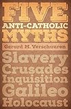 Five Anti-Catholic Myths: Slavery, Crusades, Inquisition, Galileo, Holocaust