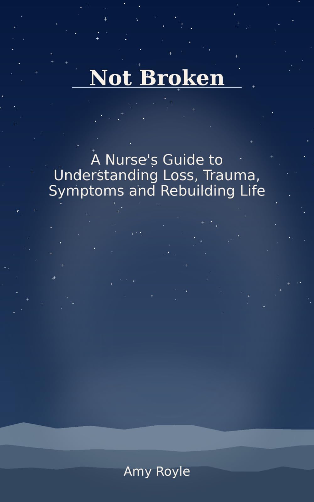 Not Broken: A Nurse’s Guide to Understanding Loss, Trauma, Symptoms and Rebuilding Life