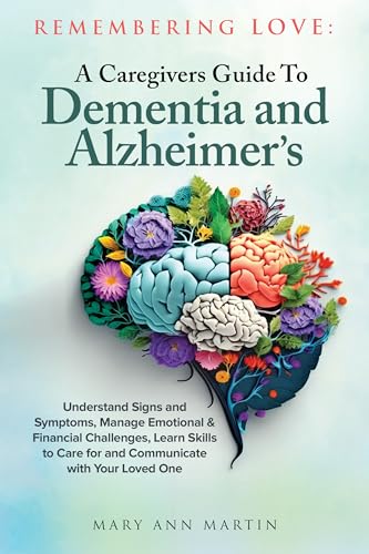 Remembering Love: A Caregiver's Guide to Dementia and Alzheimer's: Understand