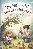  Die Nähnadel und das Nähgarn: Die schönsten Kindergeschichten als Lesemalbuch