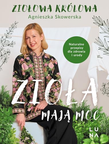 Zioła mają moc: Naturalne przepisy dla zdrowia i urody