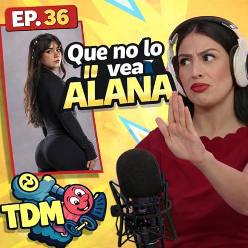 TDM: Que No Lo Vea Alana (Episodio 36)