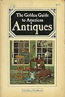 The Golden Guide to American Antiques 0307635376 Book Cover