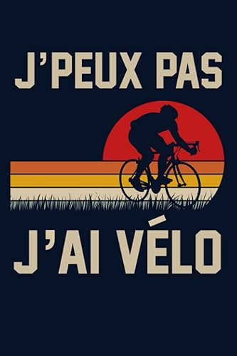 J'Peux Pas J'ai Vélo: Vélo Cadeau Rigolo: Je Peux Pas J'ai Vélo Un Carnet De Notes Ligné Drôle Pour Cycliste Ou Amoureux De Vélo | Cyclisme Humour.