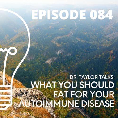 084 - Dr. Taylor Talks What You Should Eat for Your Autoimmune Disease Podcast By  cover art