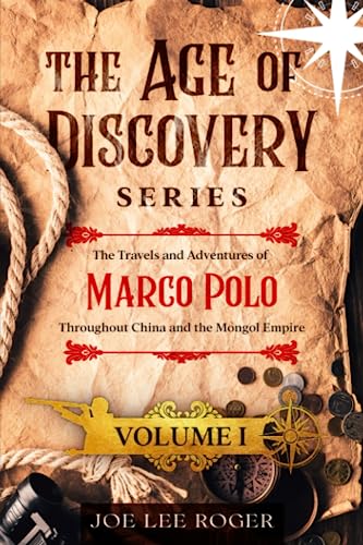 The Age of Discovery Volume I: The Travels and Adventures of Marco Polo Throughout China and the Mongol Empire