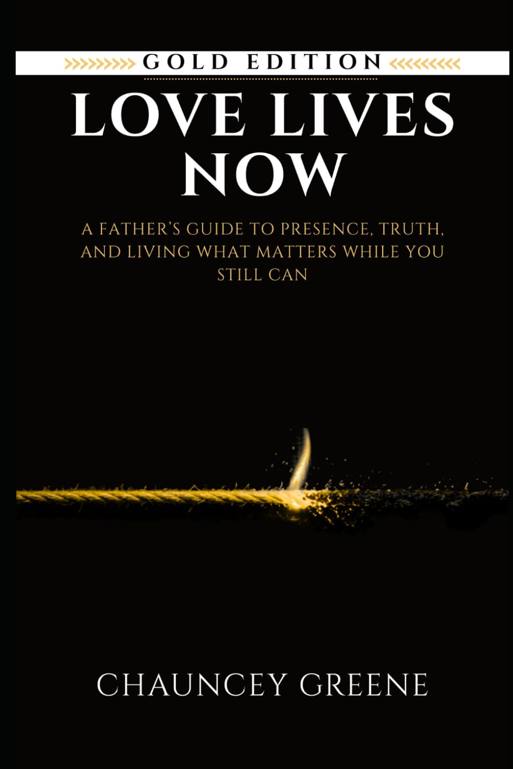 Love Lives Now: A Father’s Guide to Presence, Truth, and Living What Matters While You Still Can (CMG Golden Formation Series)