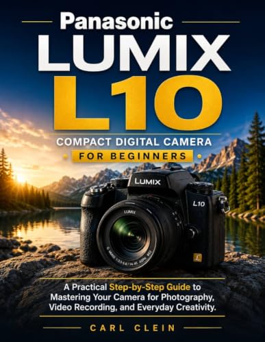 PANASONIC LUMIX L10 COMPACT DIGITAL CAMERA FOR BEGINNERS : A practical Step by step guide to mastering your camera for photography,video recording and ... CAMERA MASTERY Book 4) (English Edition)