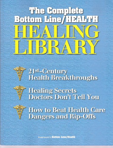 The Complete Bottom Line/Health Healing Library (Supplement to Bottom Line/Health) 21st Century Health Breakthroughs, Healing Secrets, How to Beat Health Care Dangers and Rip-Offs The Complete Bottom Line/Health Healing Library (Supplement to Bottom Line/Health) 21st Century Health Breakthroughs, Healing Secrets, How to Beat Health Care Dangers and Rip-Offs