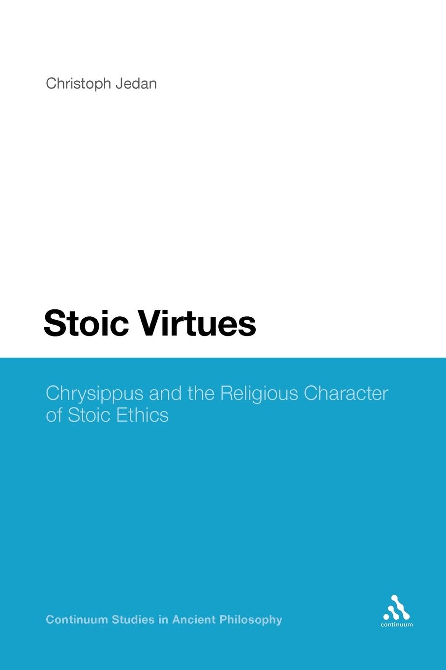 Stoic Virtues: Chrysippus and the Religious Character of Stoic Ethics (Continuum Studies in Ancient Philosophy, 13)      Paperback – January 5, 2012