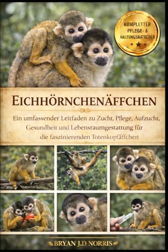 EICHHÖRNCHENÄFFCHEN: Ein umfassender Leitfaden zu Zucht, Pflege, Aufzucht, Gesundheit und Lebensraumgestaltung für die faszinierenden Totenkopfäffchen