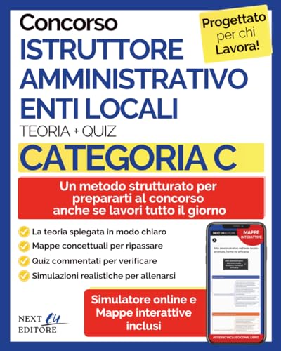 Concorso Istruttore Amministrativo Enti Locali – Categoria C: Manuale Completo per Tutte le Prove: Teoria Semplificata, Mappe Concettuali, Quiz Commentati e Simulazioni d’Esame