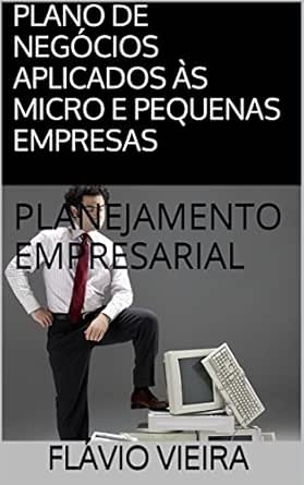 PLANO DE NEGÓCIOS APLICADOS ÀS MICRO E PEQUENAS EMPRESAS: PLANEJA...