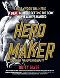 Hero Maker: 12 Weeks to Superhero Fit: A Hollywood Trainer's REAL Guide to Getting the Body You've Always Wanted