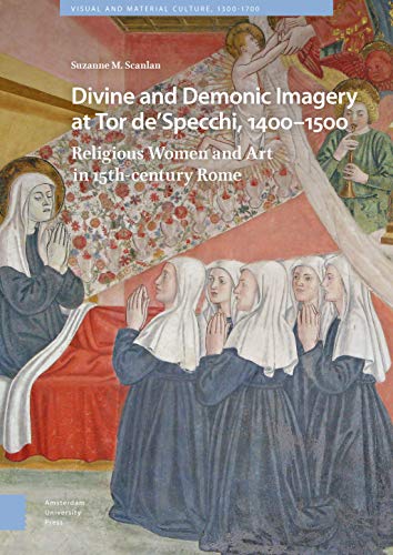 Télécharger Divine and Demonic Imagery at Tor de'Specchi, 1400-1500: Religious Women and Art in Fifteenth-Centur PDF Ebook En Ligne