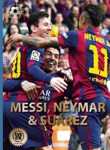 Messi, Neymar, and Suarez: The Barcelona Trio (World Soccer Legends)