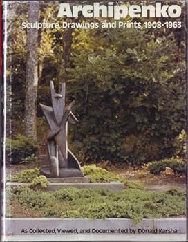 Hardcover Archipenko: Sculpture, Drawings, and Prints, 1908-1963, As Collected, Viewed, and Documented by Donald Karshan Book