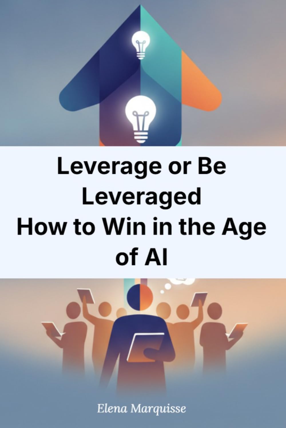 Leverage or Be Leveraged: How to Win in the Age of AI