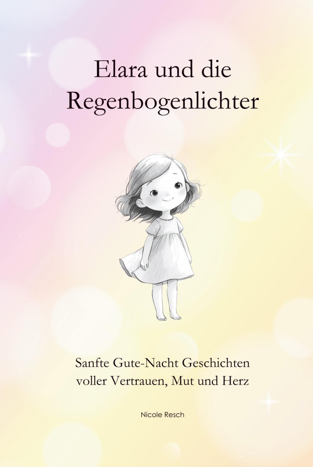 Elara und die Regenbogenlichter: Sanfte Gute-Nacht Geschichten voller Vertrauen, Mut und Herz
