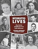 Interrupted Lives: Nine Stories of Child Survivors of the Holocaust