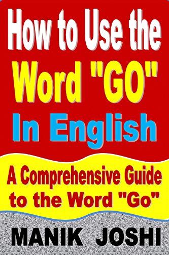 How To Use The Word Go In English A Comprehensive Guide To The Word Go Words In Common Usage Book 3 Kindle Edition By Joshi Manik Reference Kindle Ebooks Amazon Com How To Use The Word Go In English A Comprehensive Guide To The Word Go Words In Common Usage Book 3 Kindle Edition By Joshi Manik Reference Kindle Ebooks Amazon Com