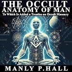 Cover of The Occult Anatomy of Man: To Which Is Added a Treatise on Occult Masonry