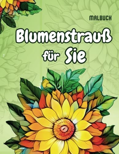 Blumenstrauß für Sie: Entdecken Sie die Schönheit der Blumen mit unserem Malbuch für Erwachsene. Was könnte besser sein, als einen Blumenstrauß zu ... Kreativität zu schenken und Stress abzubauen