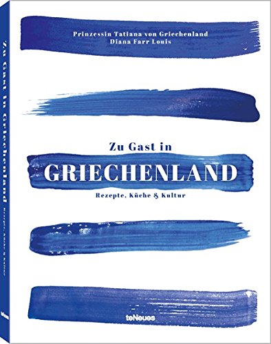 Zu Gast in Griechenland: Rezepte, Küche & Kultur. Eine kulinarische...