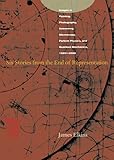  Six Stories from the End of Representation: Images in Painting, Photography, Astronomy, Microscopy, Particle Physics, and Quantum Mechanics, 1980-2000 (Writing Science)