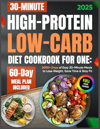 High-Protein Low-Carb Diet Cookbook for One: 2000+ Days of Easy 30-Minute Meals to Lose Weight, Save Time & Stay Fit | 60-Day Meal Plan Included ... Recipes for Boost Energy & Feel Great)