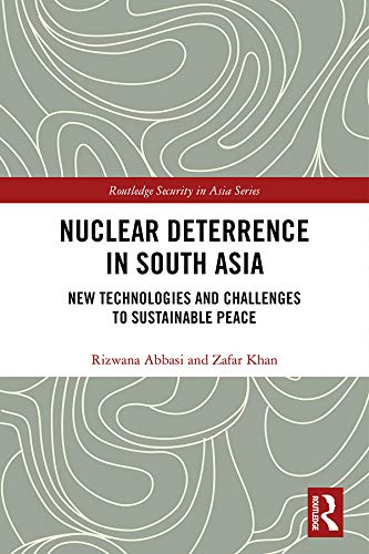 Nuclear Deterrence in South Asia: New Technologies and Challenges to Sustainable Peace (Routledge Security in Asia Series)