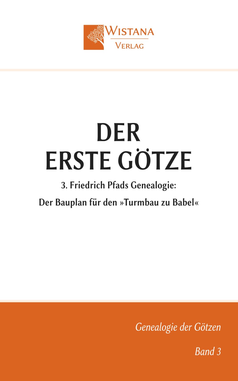 Der erste Götze: 3. Friedrich Pfads Genealogie: Der Bauplan für den »Turmbau zu Babel« (Genealogie der Götzen)