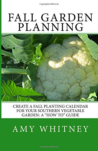 Fall Garden Planning: Create a fall planting calendar for your Southern vegetable garden: a "how to" guide