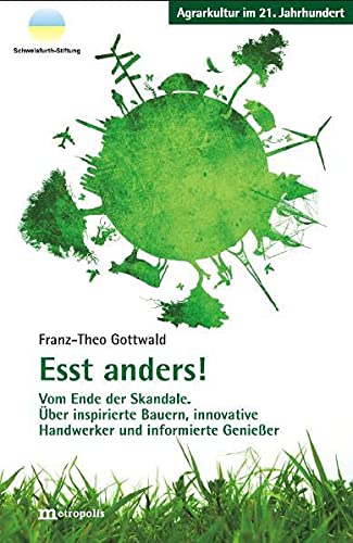 Esst anders!: Vom Ende der Skandale. Über inspirierte Bauern, innovativen Handwerken und informierten Genießern.