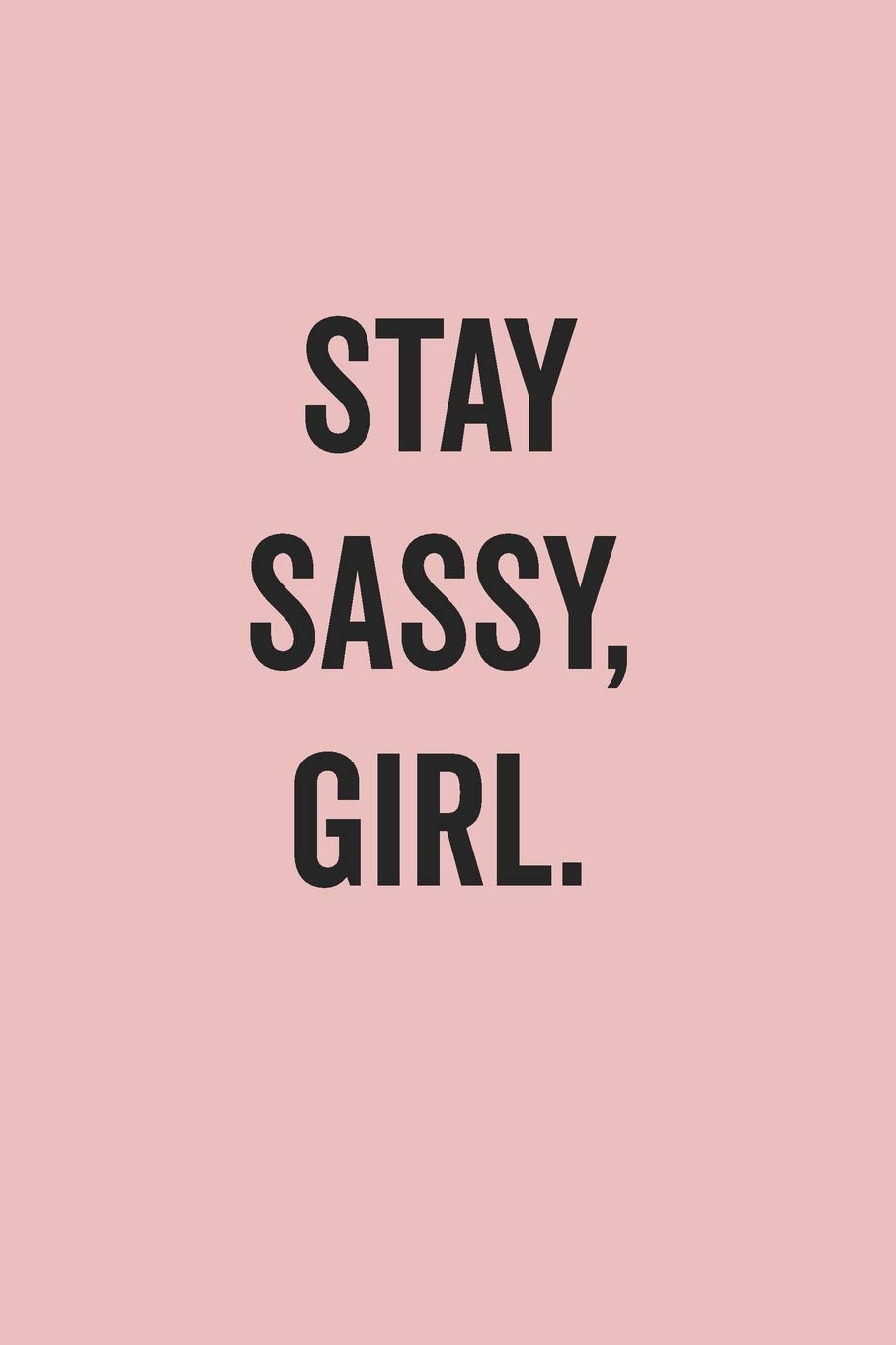 Stay Sassy, Girl: Blank Lined Journal for Notes, To Do Lists, Diary, Notepad, Sarcastic Quote Notebook for Women, Pink